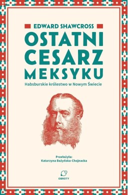 Ostatni cesarz Meksyku. Habsburskie królestwo...