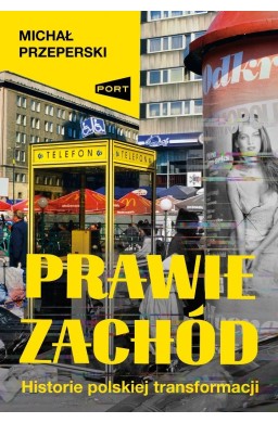 Prawie Zachód. Historie polskiej transformacji