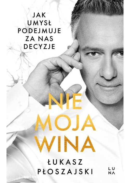 Nie moja wina. Jak umysł podejmuje za nas decyzje