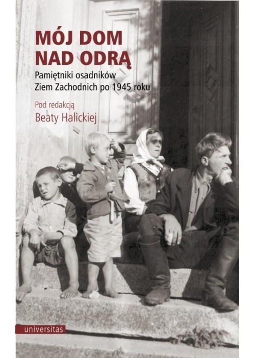 Mój dom nad Odrą. Pamiętniki osadników Ziem...