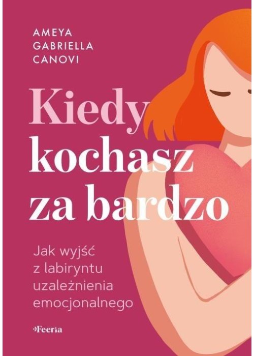 Kiedy kochasz za bardzo. Jak wyjść z labiryntu...