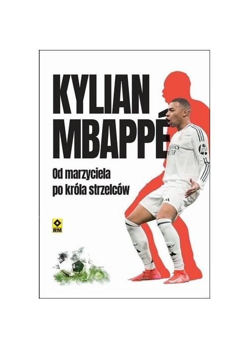 Kylian Mbappe Od marzyciela do króła strzelców