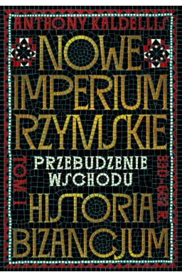Nowe Imperium Rzymskie. Historia Bizancjum T.1