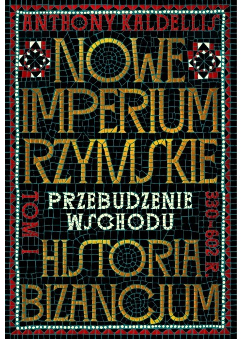 Nowe Imperium Rzymskie. Historia Bizancjum T.1
