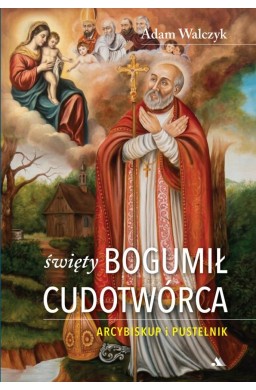 Święty Bogumił Cudotwórca. Arcybiskup i pustelnik