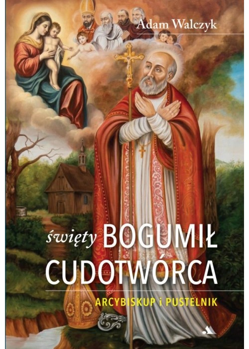 Święty Bogumił Cudotwórca. Arcybiskup i pustelnik