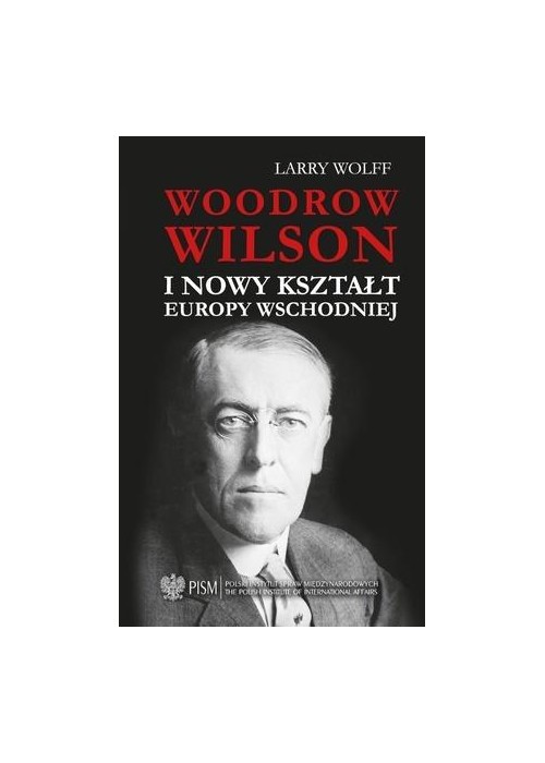 Woodrow Wilson i nowy kształt Europy Wschodniej