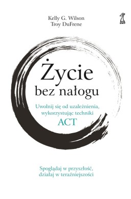 Życie bez nałogu. Uwolnij się od uzależnienia...