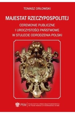 Majestat Rzeczypospolitej. Ceremonie publiczne i..