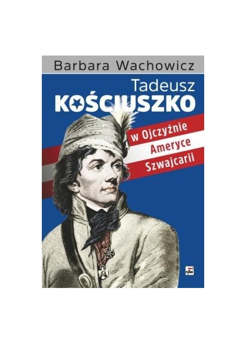 Tadeusz Kościuszko w Ojczyźnie, Ameryce i...