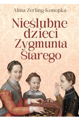 Nieślubne dzieci Zygmunta Starego