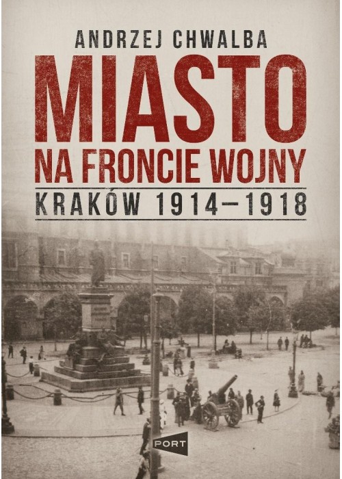 Miasto na froncie. Kraków 1914-1918