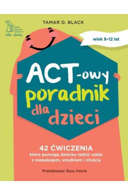 ACT-owy poradnik dla dzieci. 42 ćwiczenia, które..