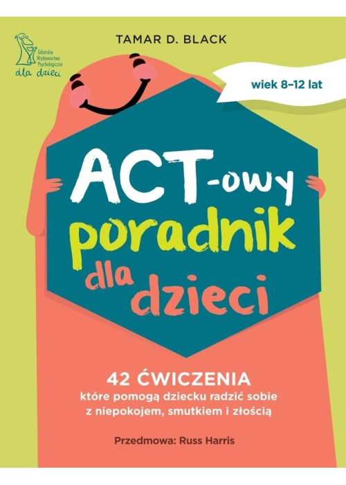 ACT-owy poradnik dla dzieci. 42 ćwiczenia, które..