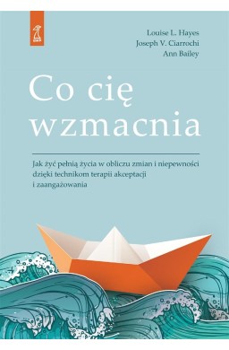 Co cię wzmacnia. Jak żyć pełnią życia w obliczu...