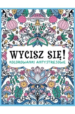 Wycisz się! Kolorowanki antystresowe