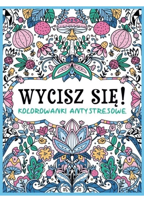 Wycisz się! Kolorowanki antystresowe