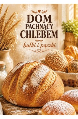 Dom pachnący chlebem. Bułki i pączki