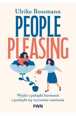 People pleasing. Wyjdź z pułapki harmonii i...