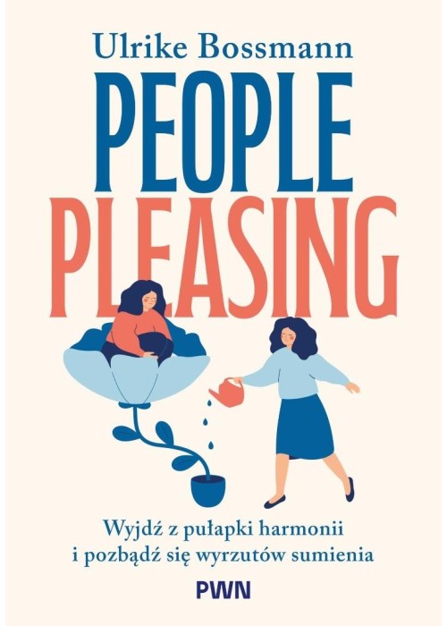People pleasing. Wyjdź z pułapki harmonii i...