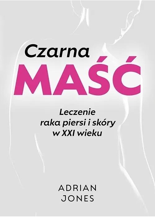Czarna maść. Leczenie raka piersi i skóry w XXI...