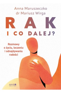 Rak. I co dalej?. Rozmowy o życiu, leczeniu i...