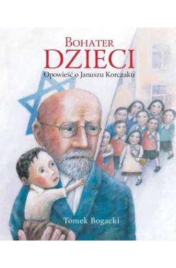 Bohater dzieci. Opowieść o Januszu Korczaku