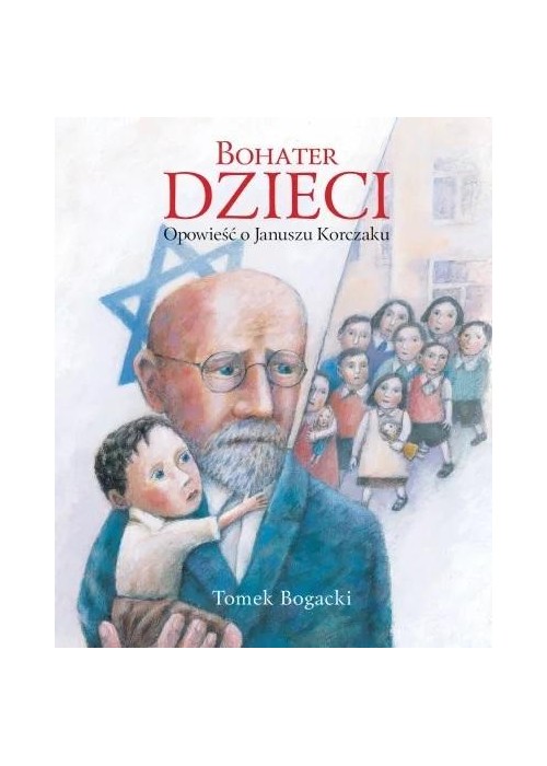 Bohater dzieci. Opowieść o Januszu Korczaku