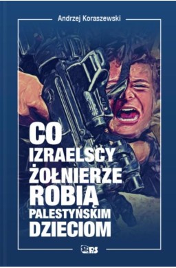 Co izraelscy żołnierze robią palestyńskim dzieciom