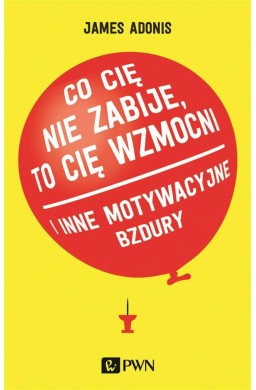 "Co cię nie zabije, to cię wzmocni" i inne...