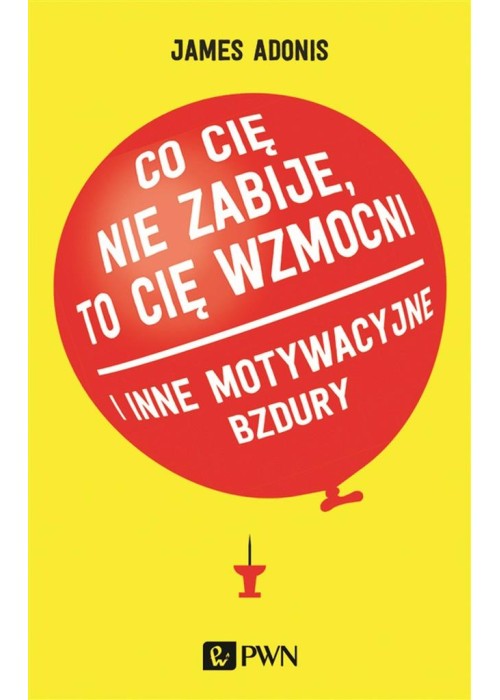 "Co cię nie zabije, to cię wzmocni" i inne...