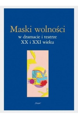 Maski wolności w dramacie i teatrze XX i XXI wieku