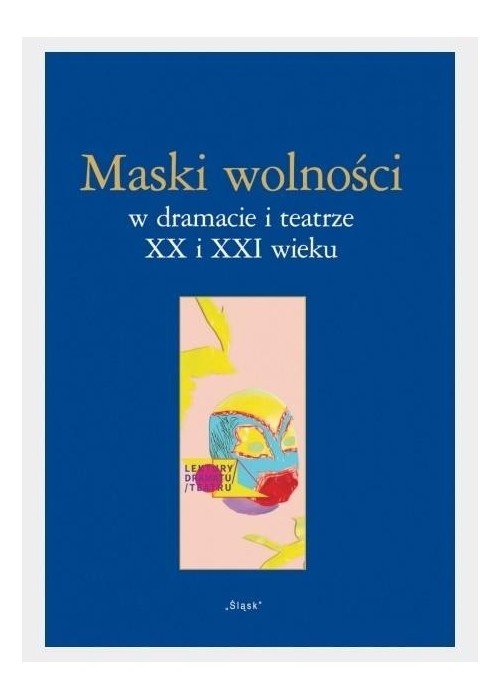 Maski wolności w dramacie i teatrze XX i XXI wieku