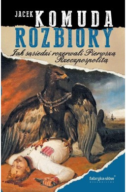 Rozbiory. Jak sąsiedzi rozerwali Pierwszą...