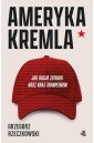 Ameryka Kremla. Jak Rosja zatruła nasz kraj...