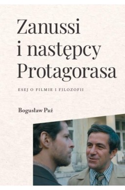 Zanussi i następcy Protagorasa. Esej o filmie...