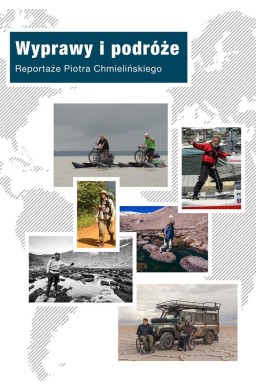 Wyprawy i podróże. Reportaże Piotra Chmielińskiego