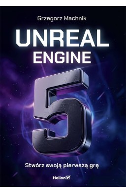 Unreal Engine 5. Stwórz swoją pierwszą grę