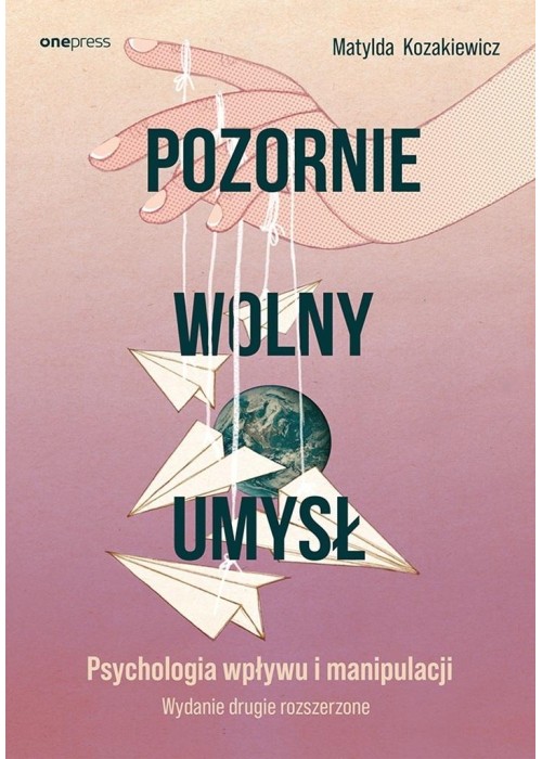 Pozornie wolny umysł. Psychologia wpływu..