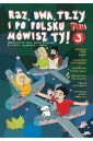 Raz, dwa, trzy i po polsku mówisz TY! T.3