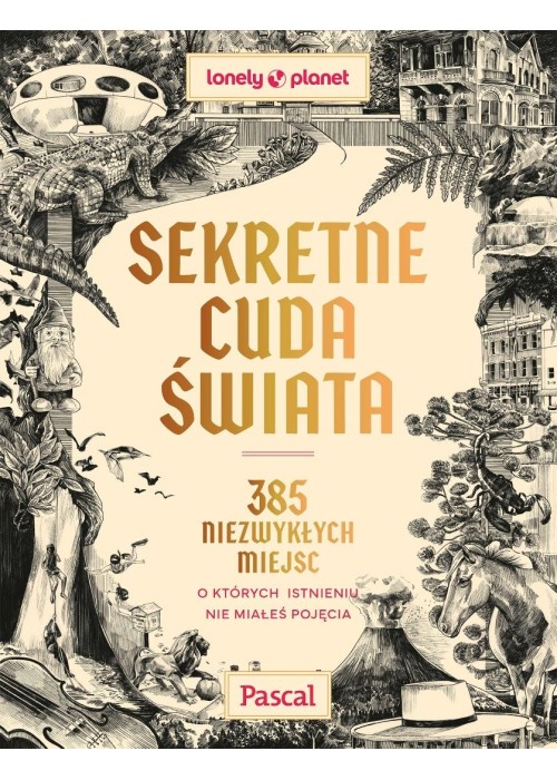 Sekretne cuda świata. 385 niezwykłych miejsc, o...