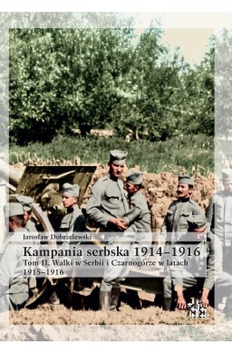 Kampania serbska 1914-1916 T.2 Walki w Serbii i...