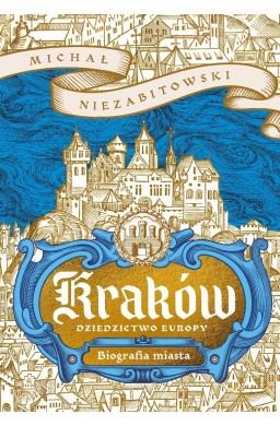Kraków. Dziedzictwo Europy. Biografia miasta