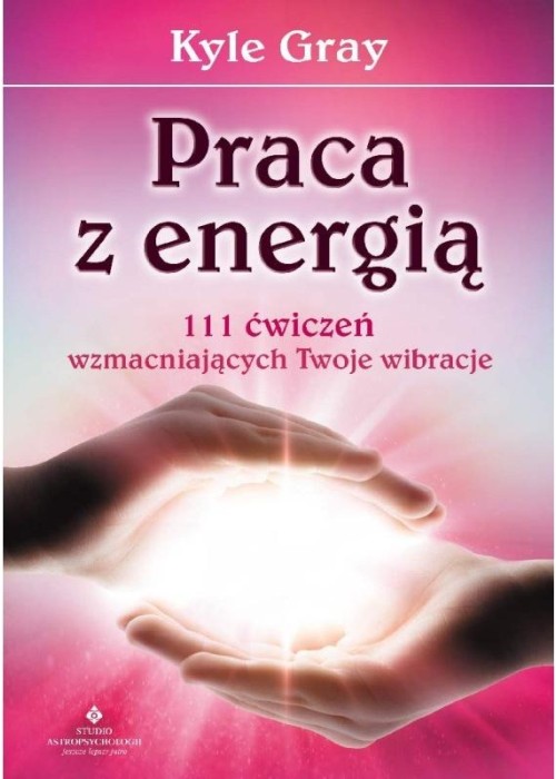 Praca z energią. 111 ćwiczeń wzmacniających...