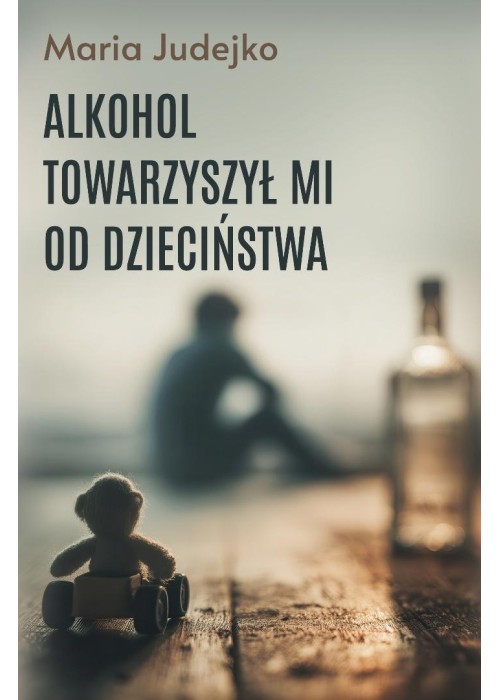Alkohol towarzyszył mi od dzieciństwa