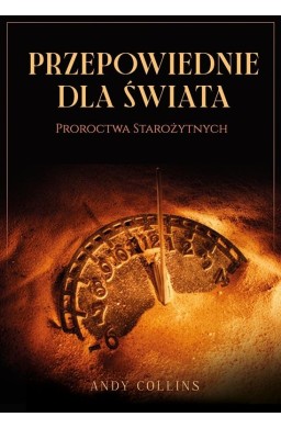 Przepowiednie dla świata. Proroctwa starożytnych