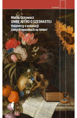 Umrę jutro o szesnastej. Holendrzy o eutanazji...