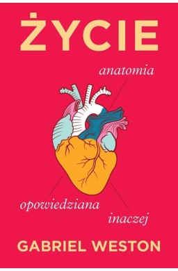 Życie. Anatomia opowiedziana inaczej