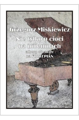 Nie tylko u cioci na imieninach. Album utworów...
