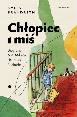 Chłopiec i miś. Biografia A.A. Milne'a i Kubusia..
